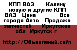 КПП ВАЗ 1118 Калину новую и другие КПП ВАЗ › Цена ­ 14 900 - Все города Авто » Продажа запчастей   . Иркутская обл.,Иркутск г.